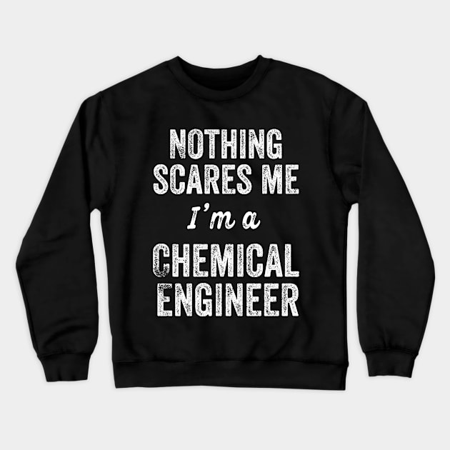 Nothing Scares Me I'm A Chemical Engineer ChemE Major Exam Gift Crewneck Sweatshirt by HuntTreasures